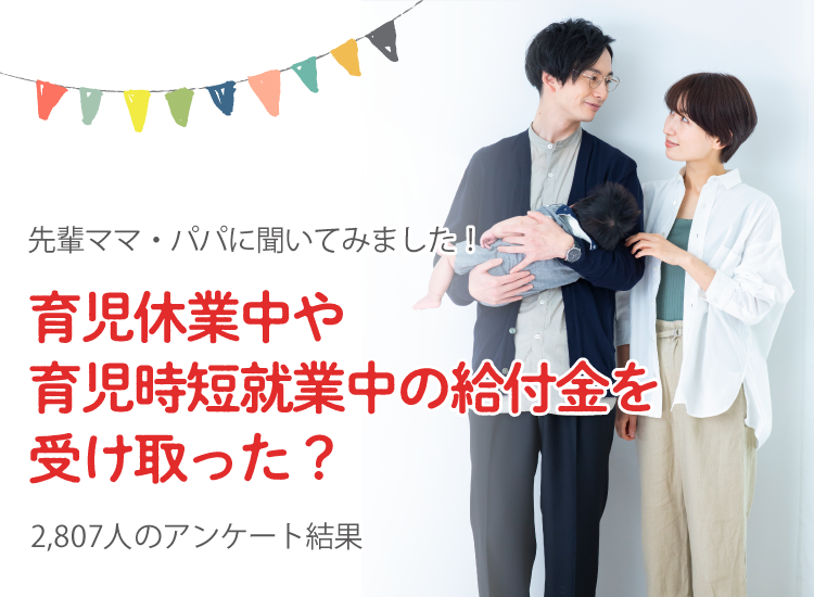 【先輩ママ・パパに聞いた!】 育児休業中や育児時短就業中の給付金を受け取った? 2,807人のアンケート結果|アカチャンホンポ