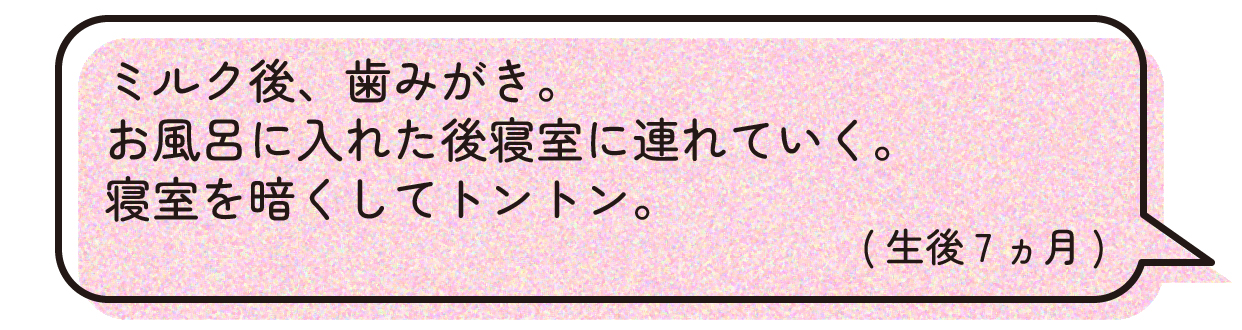 寝かしつけルーティン紹介:ミルク後、歯みがき。お風呂に入れた後寝室に連れていく。寝室を暗くしてトントン。(生後7ヵ月)