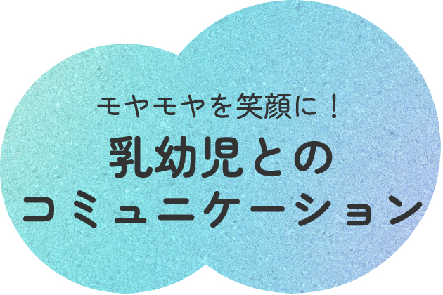 モヤモヤを笑顔に!乳幼児とのコミュニケーション